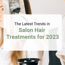 The Latest Trends in Salon Hair Treatements for 2023
