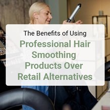 The Benefits of Using Professional Hair Smoothing Products Over Retail Alternatives