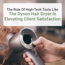 The Role of High-Tech Tools like the Dyson Hair Dryer in Elevating Client Satisfaction