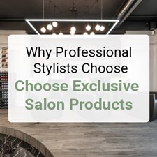 Why Professional Stylists Choose Exclusive Salon Products